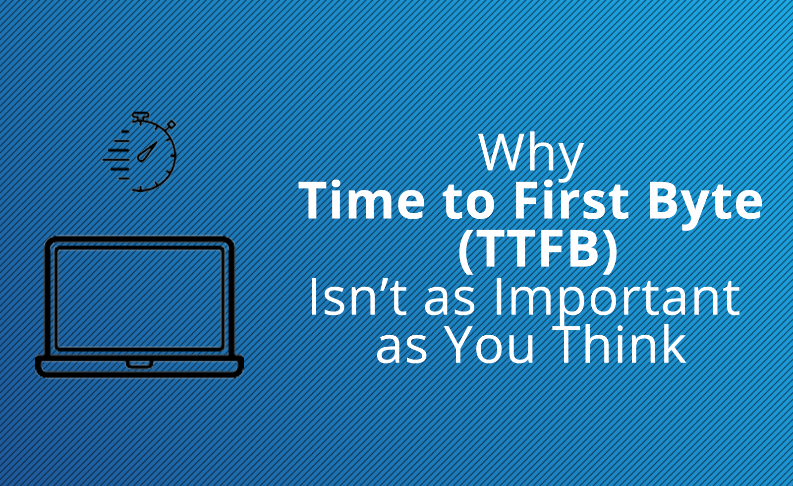 Why Time To First Byte (TTFB) Isn't as Important as You ...