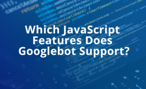 Which JavaScript Features does Googlebot support