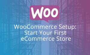 WooCommerce Setup- Start your First eCommerce Store