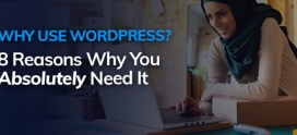 Why Use WordPress? 8 Reasons Why You Absolutely Need It
