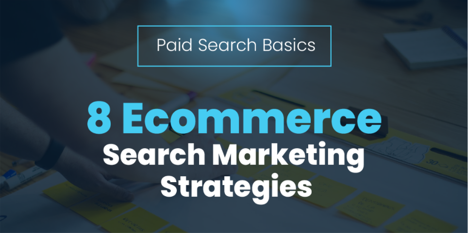 Paid Search Basics — 8 Ecommerce Search Marketing Strategies.